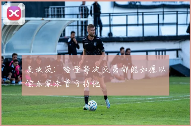 麦坎茨：哈登每次交易都能如愿以偿东家未曾亏待他
