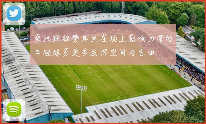 桑托斯称赞库里在场上影响力带给年轻球员更多发挥空间与自由